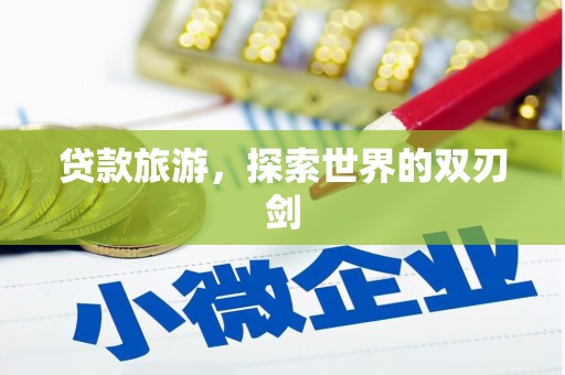 西和贷款旅游，探索世界的双刃剑