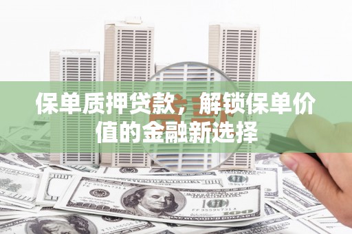 西和保单质押贷款，解锁保单价值的金融新选择