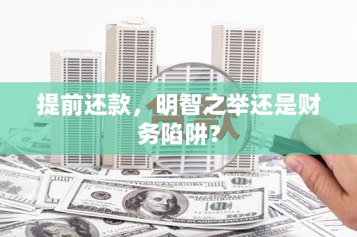 西和提前还款，明智之举还是财务陷阱？