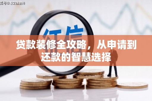 西和贷款装修全攻略，从申请到还款的智慧选择