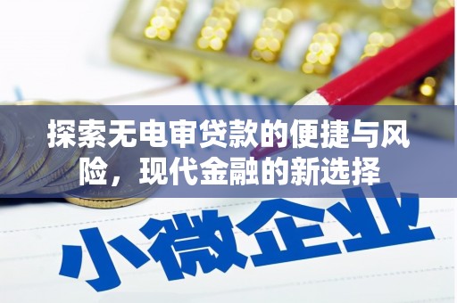 西和探索无电审贷款的便捷与风险，现代金融的新选择