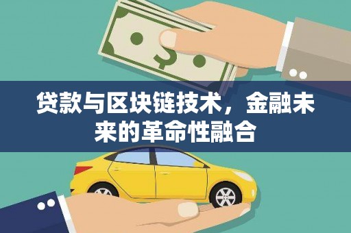 西和贷款与区块链技术，金融未来的革命性融合