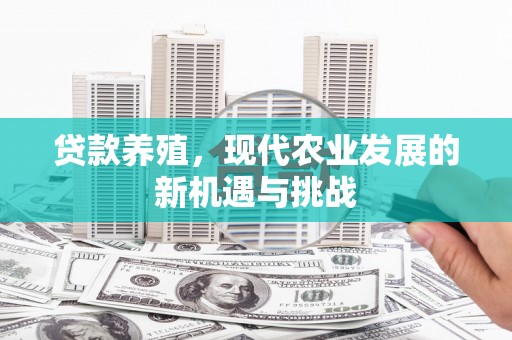 西和贷款养殖，现代农业发展的新机遇与挑战