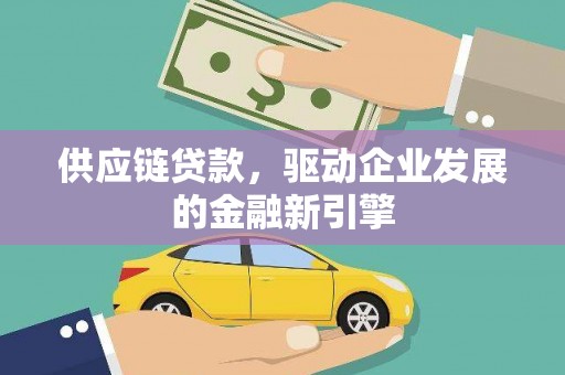 西和供应链贷款，驱动企业发展的金融新引擎