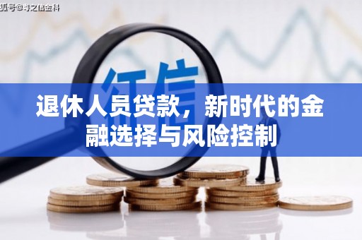 西和退休人员贷款，新时代的金融选择与风险控制