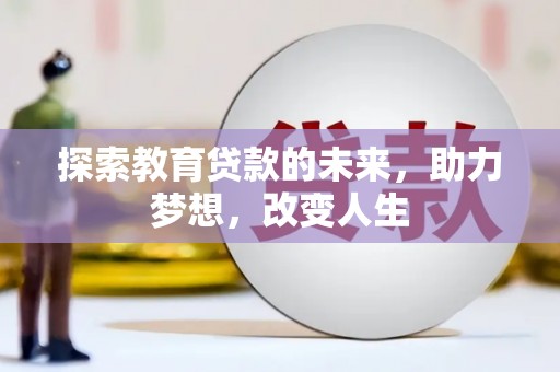 西和探索教育贷款的未来，助力梦想，改变人生