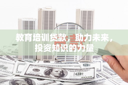 西和教育培训贷款，助力未来，投资知识的力量