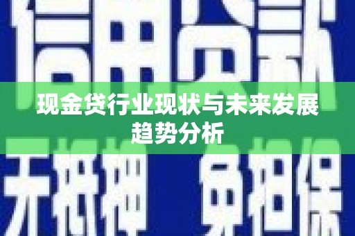 西和现金贷行业现状与未来发展趋势分析