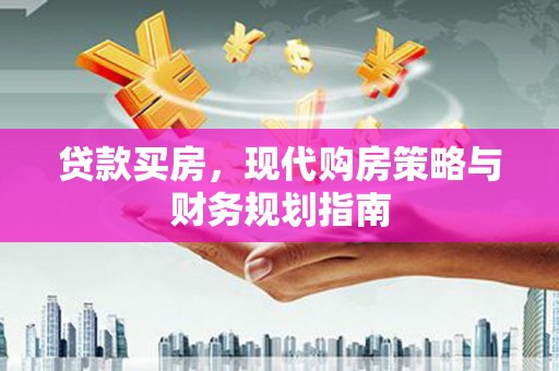 西和贷款买房，现代购房策略与财务规划指南