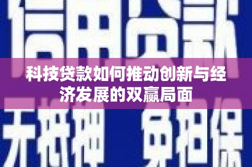 西和科技贷款如何推动创新与经济发展的双赢局面