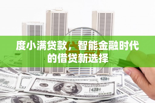 西和度小满贷款，智能金融时代的借贷新选择