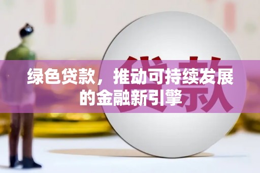 西和绿色贷款，推动可持续发展的金融新引擎