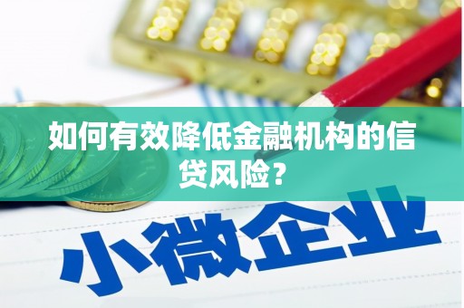 西和如何有效降低金融机构的信贷风险？
