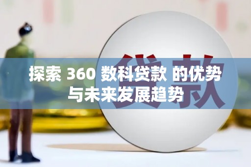 西和探索 360 数科贷款 的优势与未来发展趋势