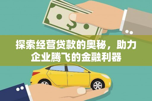 西和探索经营贷款的奥秘，助力企业腾飞的金融利器