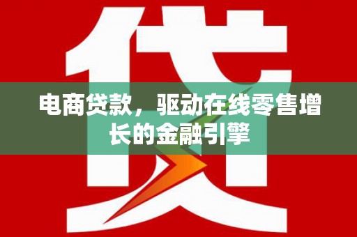 西和电商贷款，驱动在线零售增长的金融引擎