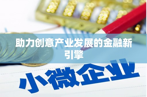 西和助力创意产业发展的金融新引擎