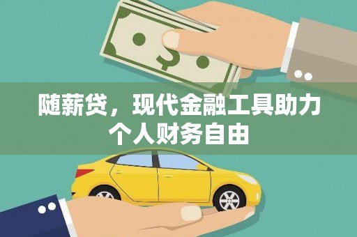 西和随薪贷，现代金融工具助力个人财务自由