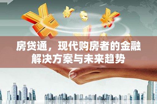 西和房贷通，现代购房者的金融解决方案与未来趋势