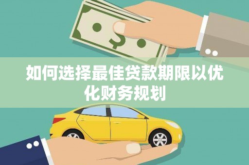 西和如何选择最佳贷款期限以优化财务规划