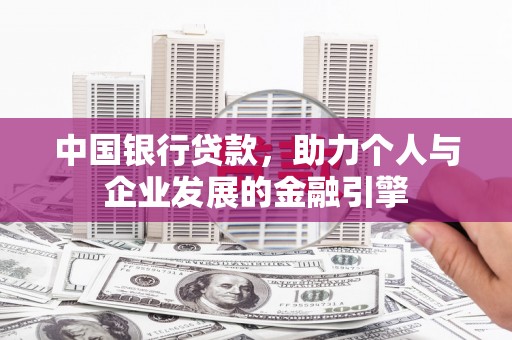 西和中国银行贷款，助力个人与企业发展的金融引擎