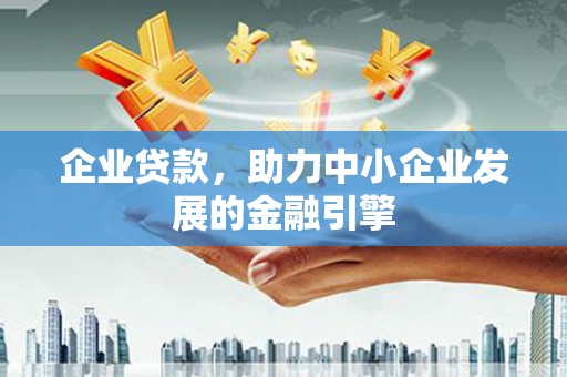 西和企业贷款，助力中小企业发展的金融引擎