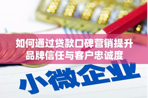 西和如何通过贷款口碑营销提升品牌信任与客户忠诚度