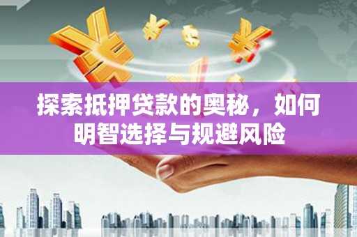 西和探索抵押贷款的奥秘，如何明智选择与规避风险