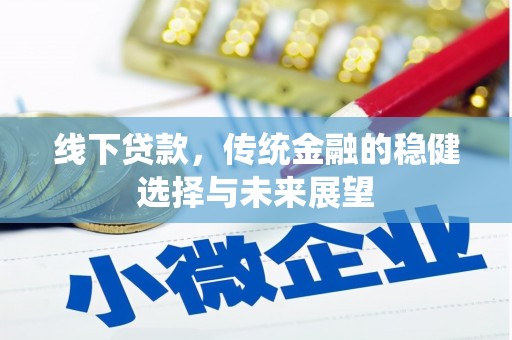 西和线下贷款，传统金融的稳健选择与未来展望