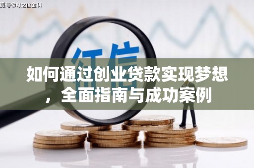 西和如何通过创业贷款实现梦想，全面指南与成功案例