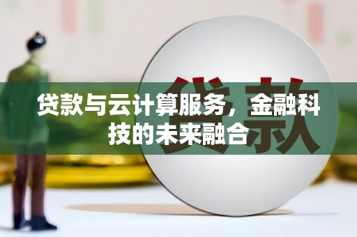 西和贷款与云计算服务，金融科技的未来融合