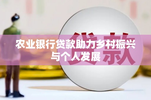 西和农业银行贷款助力乡村振兴与个人发展