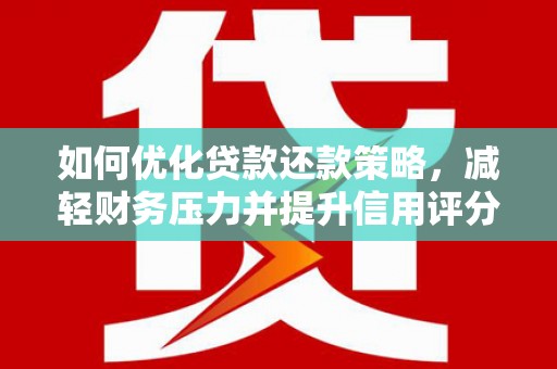 西和如何优化贷款还款策略，减轻财务压力并提升信用评分