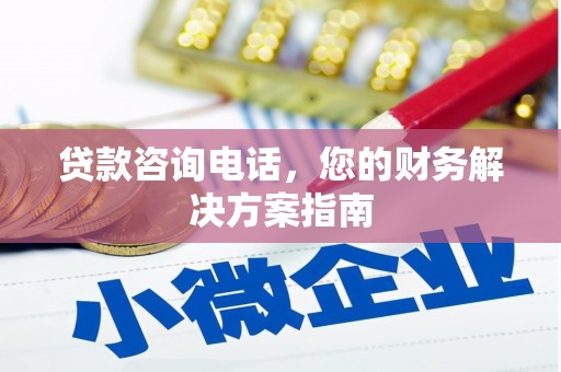 西和贷款咨询电话，您的财务解决方案指南