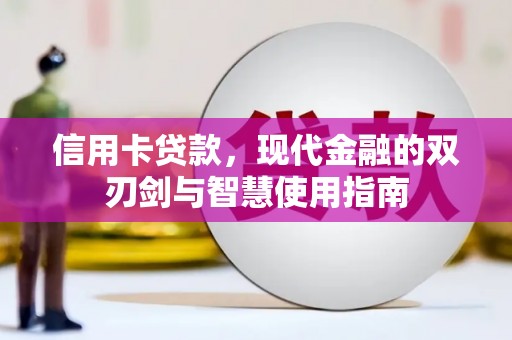 西和信用卡贷款，现代金融的双刃剑与智慧使用指南