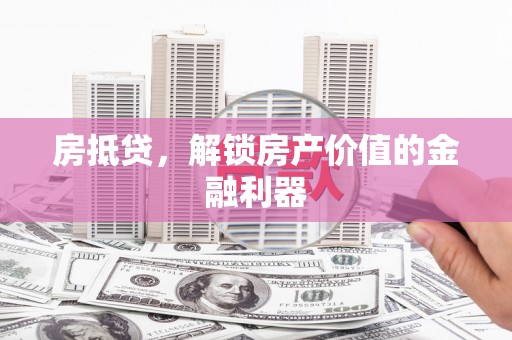 西和房抵贷，解锁房产价值的金融利器