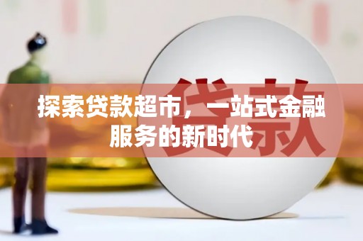 西和探索贷款超市，一站式金融服务的新时代