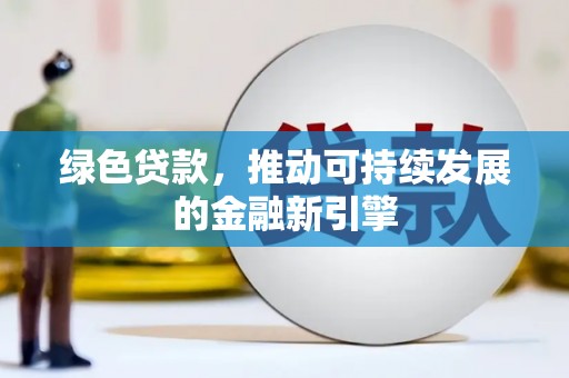 西和绿色贷款，推动可持续发展的金融新引擎
