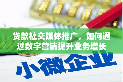 西和贷款社交媒体推广，如何通过数字营销提升业务增长