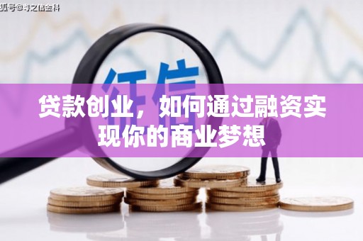 西和贷款创业，如何通过融资实现你的商业梦想