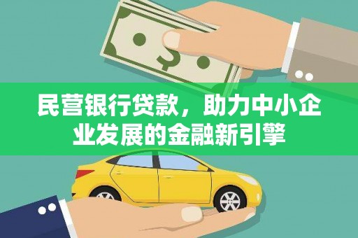 西和民营银行贷款，助力中小企业发展的金融新引擎