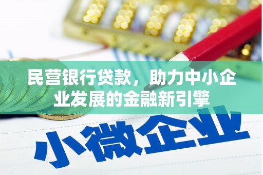 西和民营银行贷款，助力中小企业发展的金融新引擎