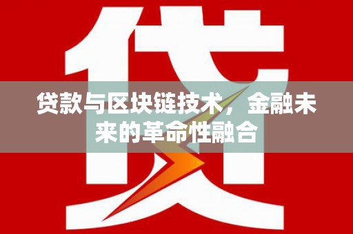 西和贷款与区块链技术，金融未来的革命性融合
