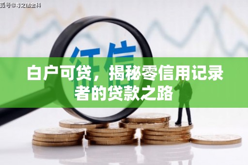 西和白户可贷，揭秘零信用记录者的贷款之路