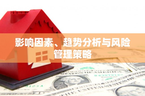 西和影响因素、趋势分析与风险管理策略