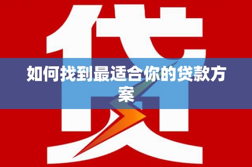 西和如何找到最适合你的贷款方案