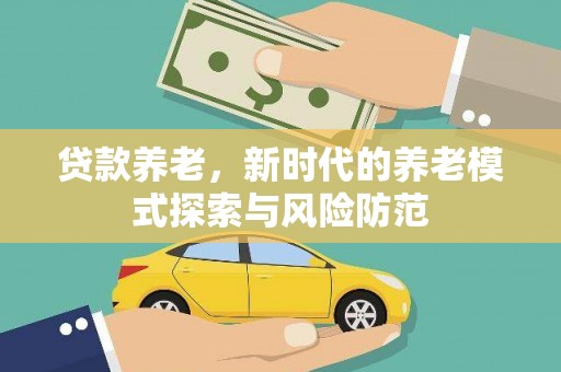西和贷款养老，新时代的养老模式探索与风险防范