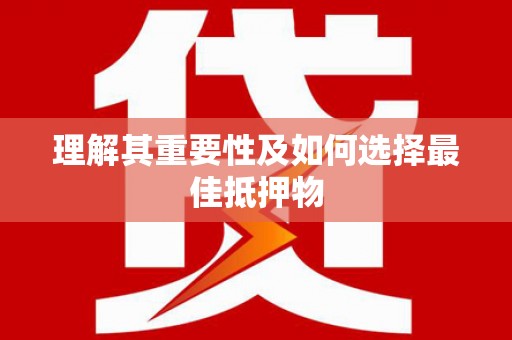 西和理解其重要性及如何选择最佳抵押物