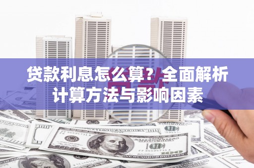 西和贷款利息怎么算？全面解析计算方法与影响因素