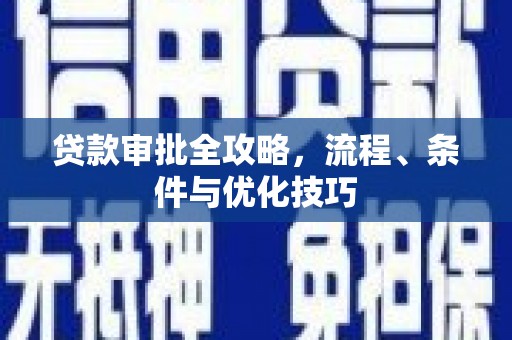 西和贷款审批全攻略，流程、条件与优化技巧